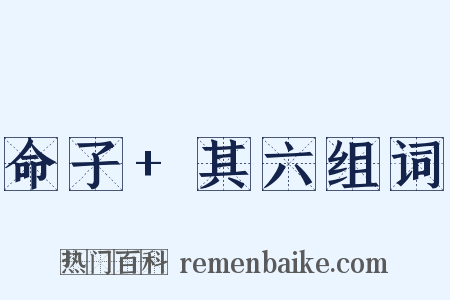 命子+其六组词是什么意思的图片